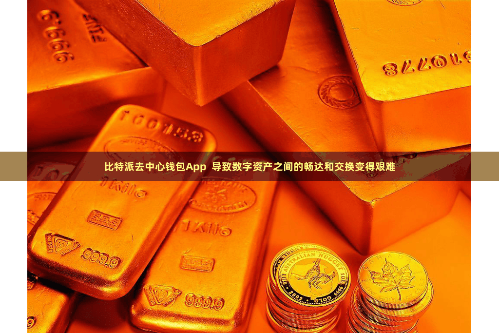比特派去中心钱包App  导致数字资产之间的畅达和交换变得艰难